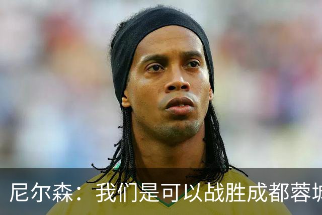 尼尔森：我们是可以战胜成都蓉城的 中超是一个非常出色的联赛