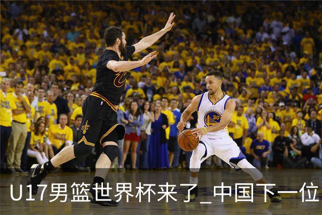 U17男篮世界杯来了 中国下一位NBA球员或就在其中